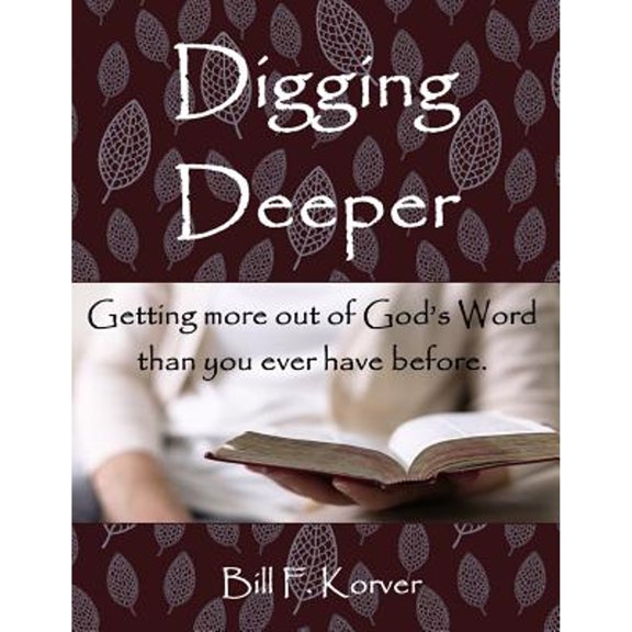 Pre-Owned Digging Deeper: Getting More Out of God's Word Than You Ever Have Before (Paperback 9780990578307) by Bill F Korver