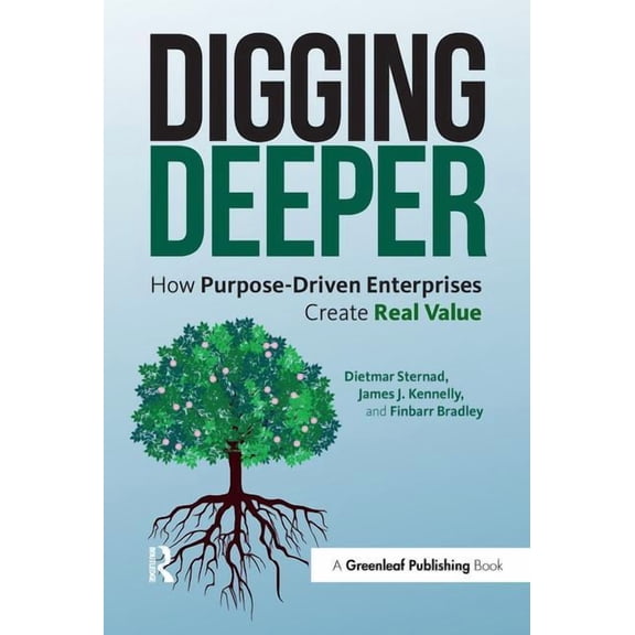 Digging Deeper: How Purpose-Driven Enterprises Create Real Value, (Hardcover)