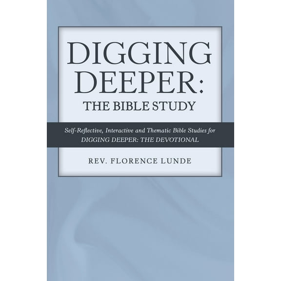 Digging Deeper : The Bible Study: Self-reflective, Interactive, and Thematic Bible Studies for Digging Deeper: the Devotional