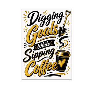 Digging Goals While Sipping Coffee - Goal Digger - 13x19 Poster Print