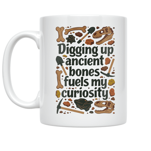 Digging Up Ancient Bones Fuels My Curiosity - Paleontology Enthusiast - 11 oz Ceramic Coffee Mug
