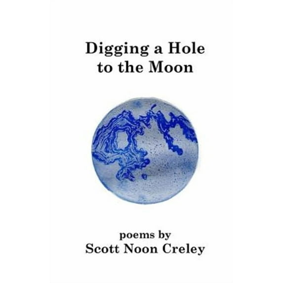 Digging a Hole to the Moon Paperback Scott Noon Creley