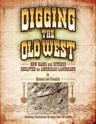 Pre-Owned Digging the Old West: How Dams and Ditches Sculpted an ...
