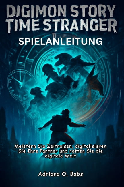 Digimon Story Time Stranger Spielanleitung: Meistern Sie Zeitreisen, digitalisieren Sie Ihre Partner und retten Sie die , (Paperback)