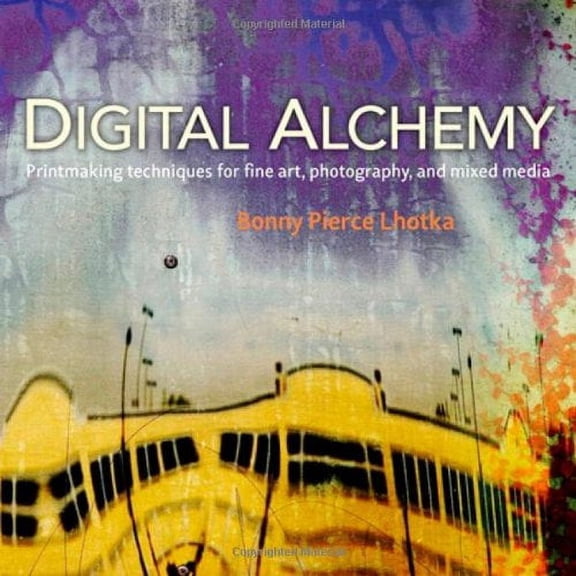 Pre-Owned Digital Alchemy: Printmaking Techniques for Fine Art, Photography, and Mixed Media (Paperback) by Bonny Pierce Lhotka