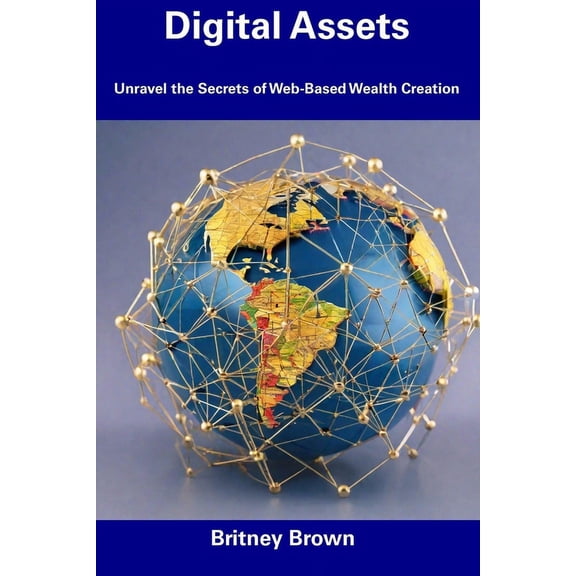 Digital Assets: Unravel the Secrets of Web-Based Wealth Creation (Paperback)