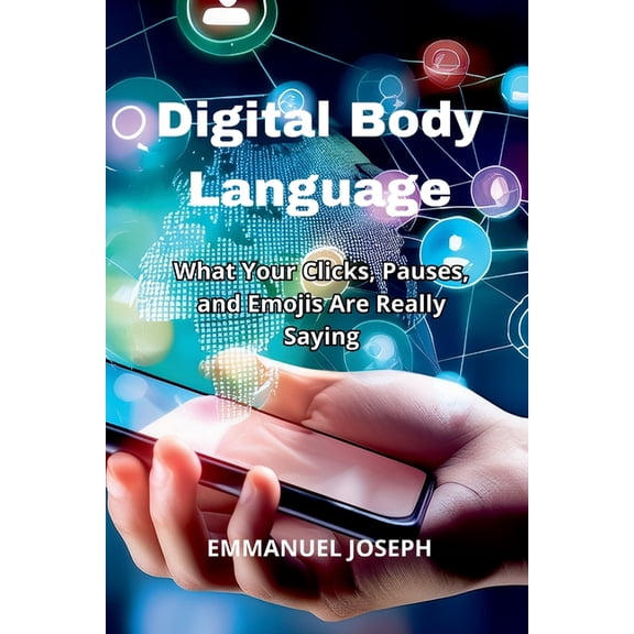 Digital Body Language, What Your Clicks, Pauses, and Emojis Are Really Saying, (Paperback)