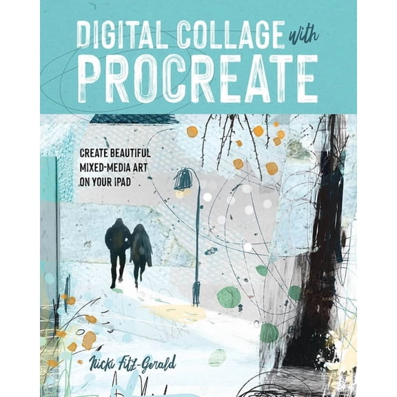 Digital Collage with Procreate: Create Beautiful Mixed Media Art on Your iPad, (Paperback)