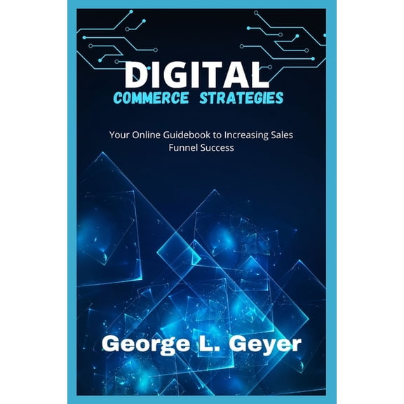 Digital Commerce Strategies: Your Online Guidebook to Increasing Sales Funnel Success, (Paperback)