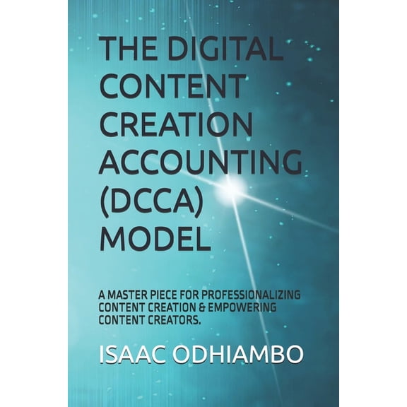 Digital Content Creation Accounting (Dcc The Digital Content Creation Accounting (Dcca) Model: A Master Piece for Professionalizing Content Creation & Empowe, Book 1, (Paperback)