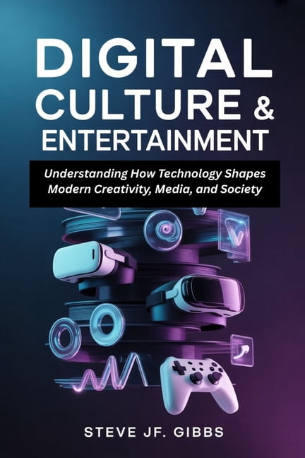 Digital Culture &amp; Entertainment: Understanding How Technology Shapes Modern Creativity, Media, and Society, (Paperback)