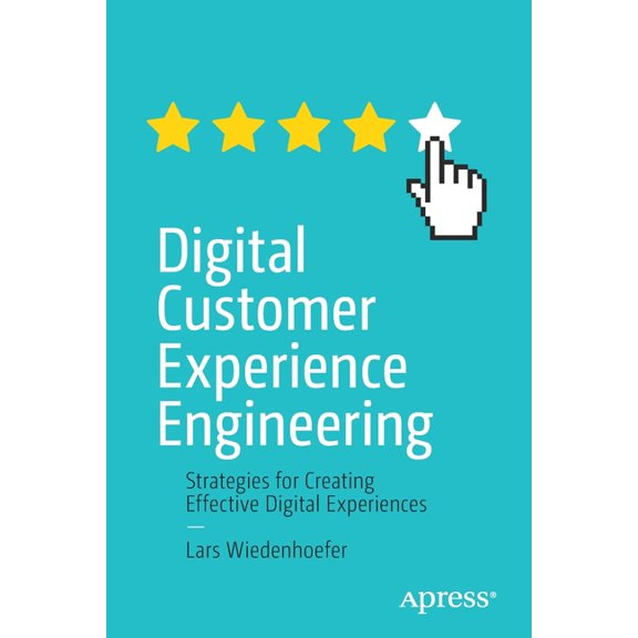 Digital Customer Experience Engineering: Strategies for Creating Effective Digital Experiences, (Paperback)