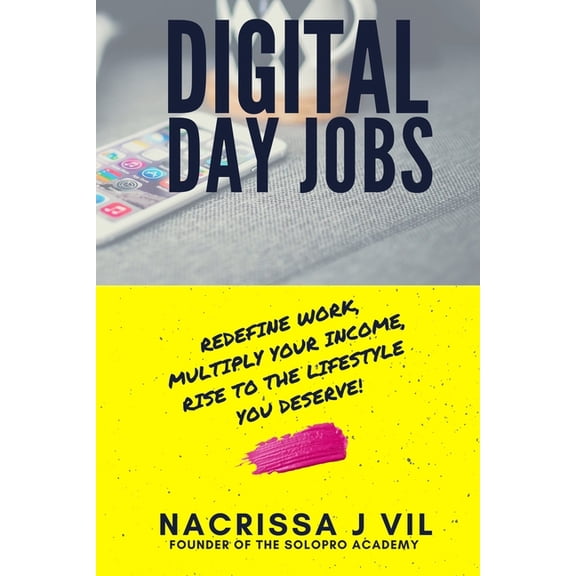 Digital Day Jobs: Redefine Work, Multiply Your Income, Rise to the Lifestyle You Deserve, (Paperback)