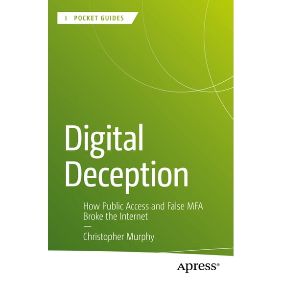 Digital Deception: How Public Access and False MFA Broke the Internet, (Paperback)