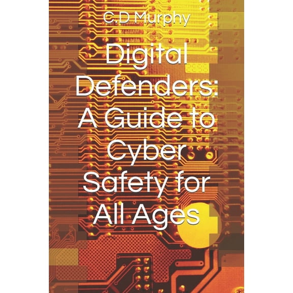 Digital Defenders: A Guide to Cyber Safety for All Ages (Paperback)