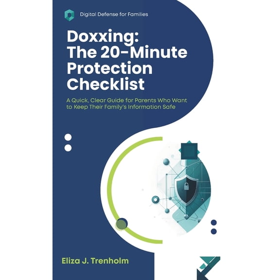 Digital Defense for Families Doxxing: The 20-Minute Protection Checklist: A Quick, Clear Guide for Parents Who Want to Keep Their Family's Informatio, (Paperback)