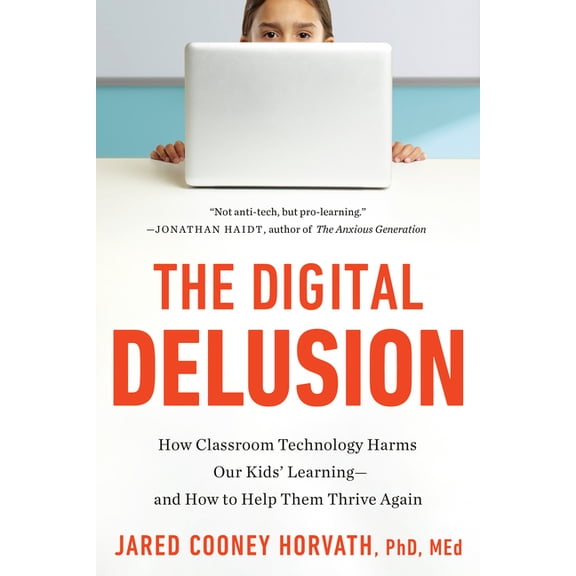 The Digital Delusion: How Classroom Technology Harms Our Kids' Learning--And How to Help Them Thrive Again; Updated Edit, (Paperback)