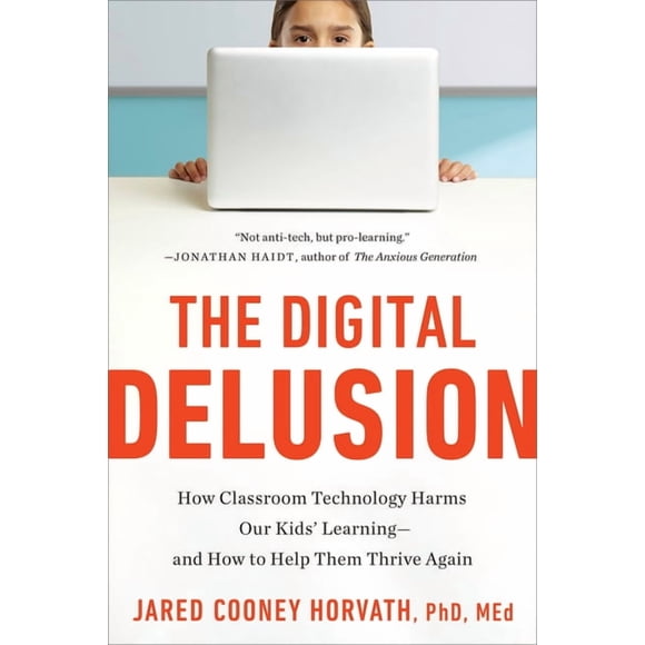 The Digital Delusion: How Classroom Technology Harms Our Kids' Learning--And How to Help Them Thrive Again, (Paperback)