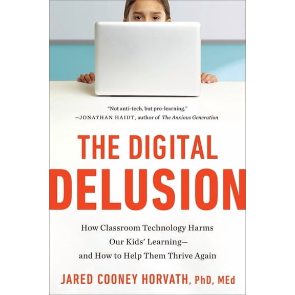 The Digital Delusion: How Classroom Technology Harms Our Kids' Learning--And How to Help Them Thrive Again, (Paperback)