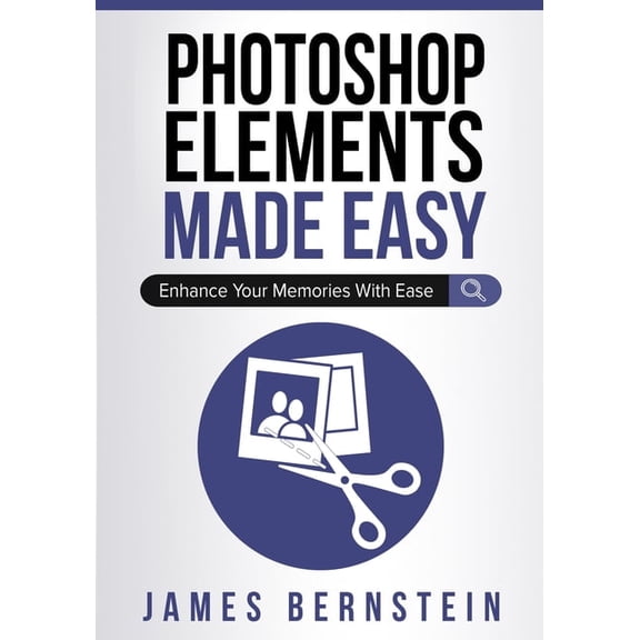 Digital Design Made Easy Photoshop Elements Made Easy: Enhance Your Memories With Ease, Book 1, (Paperback)