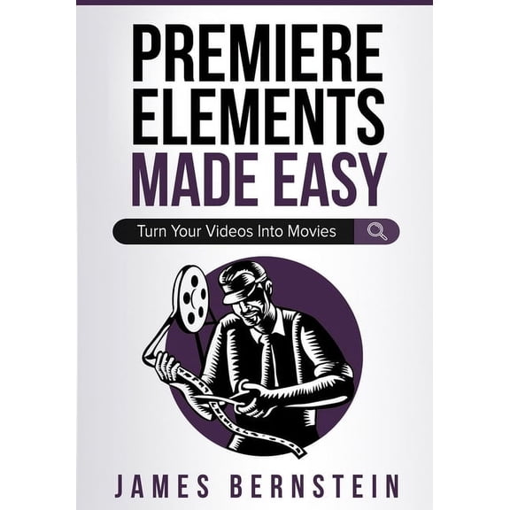 Digital Design Made Easy Premiere Elements Made Easy: Turn Your Videos Into Movies, Book 3, (Paperback)