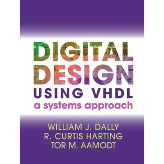 Pre-Owned Digital Design Using VHDL (Hardcover) by William J Dally, R Curtis Harting, Tor M Aamodt