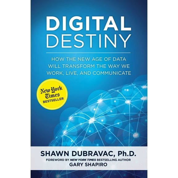 Digital Destiny : How the New Age of Data Will Transform the Way We Work, Live, and Communicate (Hardcover)