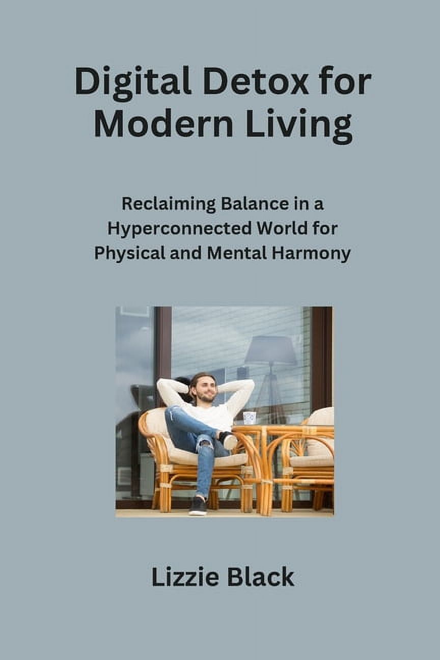 Digital Detox for Modern Living: Reclaiming Balance in a Hyperconnected ...
