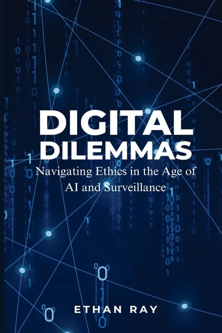 Digital Dilemmas: Navigating Ethics in the Age of AI and Surveillance ...