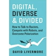 thumbnail image 1 of Digital, Diverse and Divided: How to Talk to Racists, Compete With Robots, and Overcome Polarization, 1 of 1