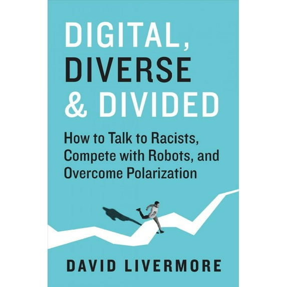 Digital, Diverse and Divided: How to Talk to Racists, Compete With Robots, and Overcome Polarization