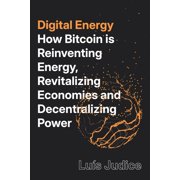 Digital Energy How Bitcoin is Reinventing Energy, Revitalizing Economies and Decentralizing Power, Paperback