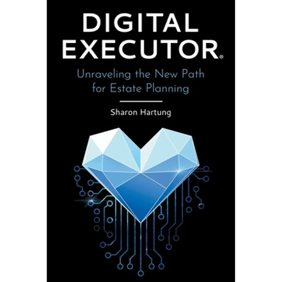 Digital Executor(R): Unraveling the New Path for Estate Planning (Paperback) by Sharon Hartung