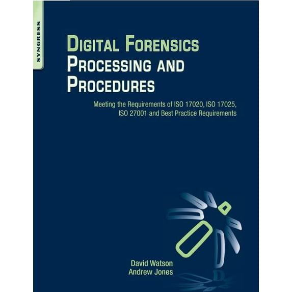 Digital Forensics Processing and Procedures: Meeting the Requirements of ISO 17020, ISO 17025, ISO 27001 and Best Practi, (Paperback)