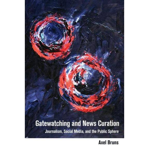 Digital Formations Gatewatching and News Curation: Journalism, Social Media, and the Public Sphere, Book 113, (Hardcover)