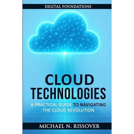 Digital Foundations Cloud Technologies: A Practical Guide to Navigating the Cloud Revolution, (Paperback)