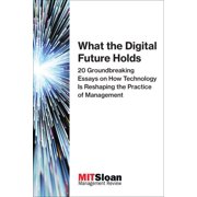Digital Future of Management What the Digital Future Holds 20 Groundbreaking Essays on How Technology Is Reshaping the Practice of Management, Paperback