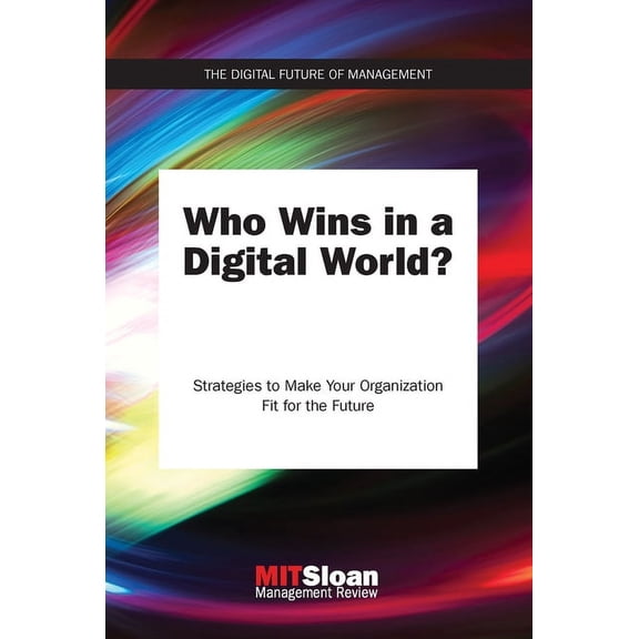 Digital Future of Management Who Wins in a Digital World?: Strategies to Make Your Organization Fit for the Future, (Paperback)