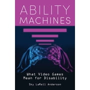 Digital Game Studies Ability Machines What Video Games Mean for Disability, Hardcover