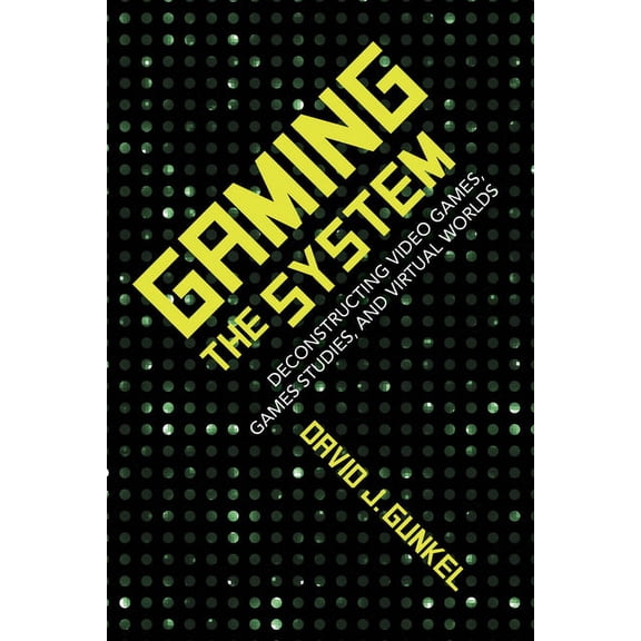 Digital Game Studies Gaming the System: Deconstructing Video Games, Games Studies, and Virtual Worlds, (Paperback)