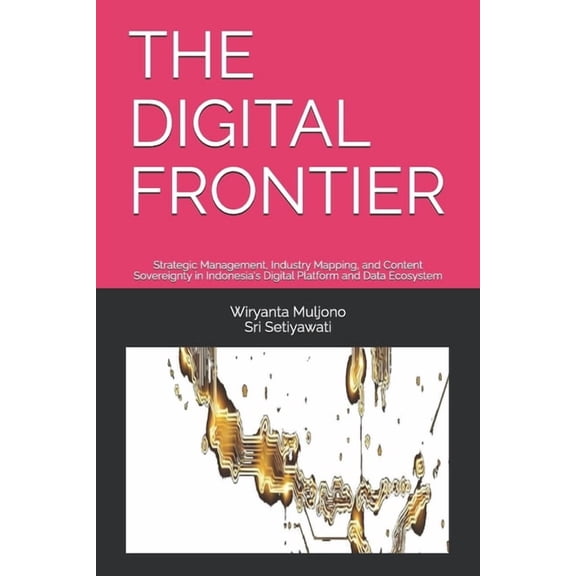 Digital Governance and Resilience The Digital Frontier: Strategic Management, Industry Mapping, and Content Sovereignty in Indonesia's Digital Platform an, Book 2, (Paperback)