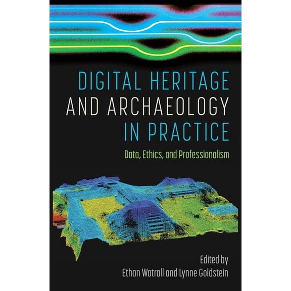 Digital Heritage and Archaeology in Practice: Data, Ethics, and Professionalism, (Hardcover)