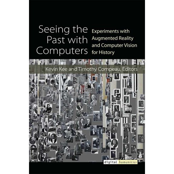 Digital Humanities: Seeing the Past with Computers : Experiments with Augmented Reality and Computer Vision for History (Hardcover)