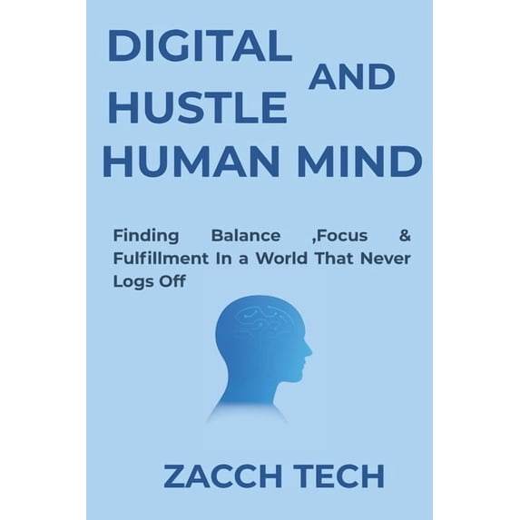 Digital Hustle and Human Mind: Finding Balance, Focus & Fulfillment in a World That Never Logs Off, (Paperback)