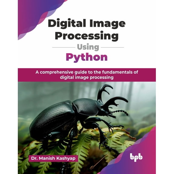 Digital Image Processing Using Python: A comprehensive guide to the fundamentals of digital image processing (English Ed, (Paperback)