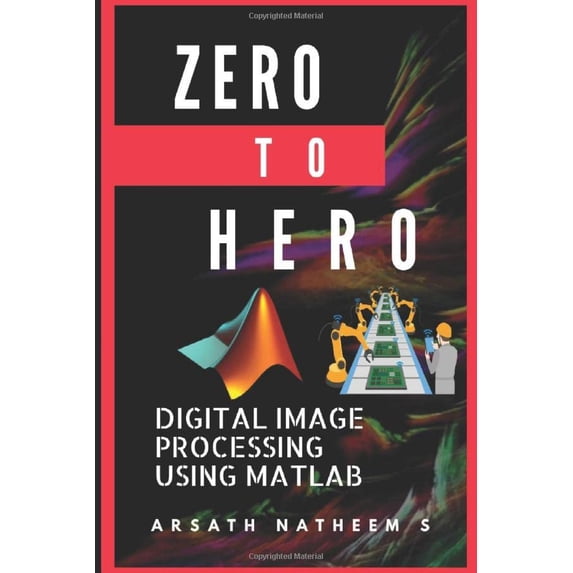 Pre-Owned Digital Image Processing using MATLAB: ZERO to HERO Practical Approach with Source Code (Handbook of Digital Image Processing using MATLAB) Paperback