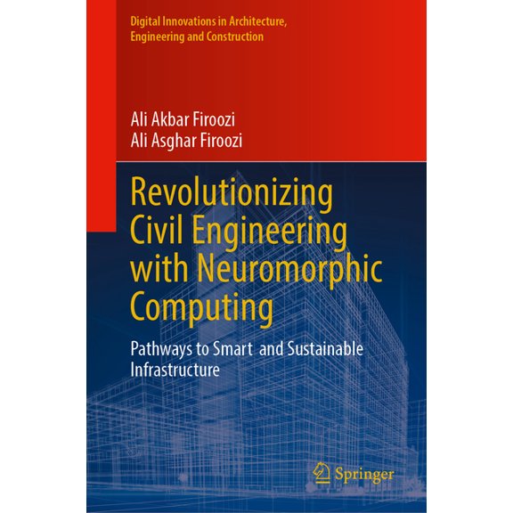 Digital Innovations in Architecture, Eng Revolutionizing Civil Engineering with Neuromorphic Computing: Pathways to Smart and Sustainable Infrastructure, (Hardcover)