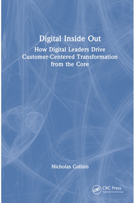 Digital Inside Out: How Digital Leaders Drive Customer-Centered Transformation from the Core, (Hardcover)