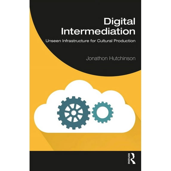 Digital Intermediation: Unseen Infrastructure for Cultural Production, (Paperback)