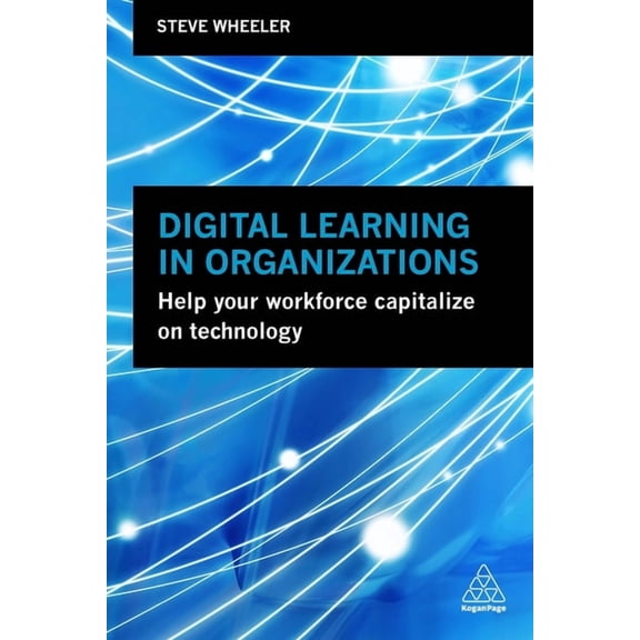 Digital Learning in Organizations: Help Your Workforce Capitalize on Technology, (Hardcover)